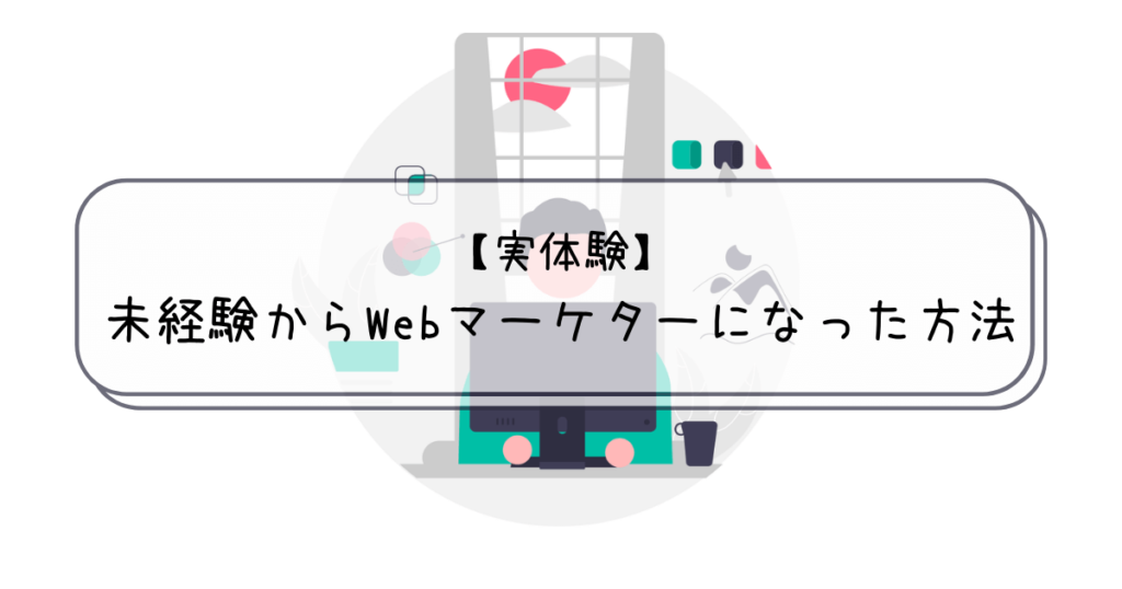 未経験からWebマーケティング職に転職した方法【実体験】