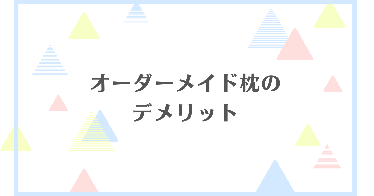 オーダーメイド枕のデメリット！体に合わなくて後悔する？よくないの？