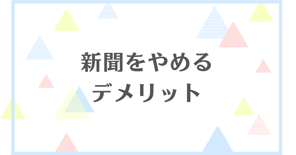 新聞をやめるデメリット！やめてよかったと言う人がいるのはなぜ？