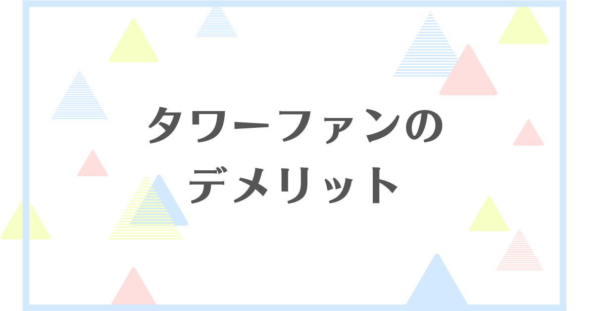 タワーファンのデメリット！電気代は高いの？失敗したくない人向けに解説