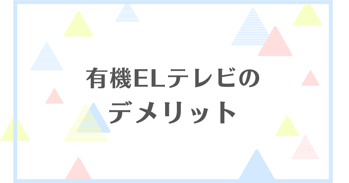 有機ELテレビのデメリット！焼き付きが気になる？失敗や後悔をしたくない人向けに解説