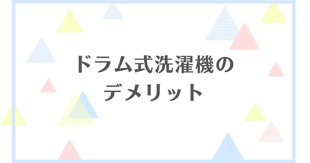 ドラム式洗濯機のデメリット！やめとけと言われる理由は何？最悪って本当？