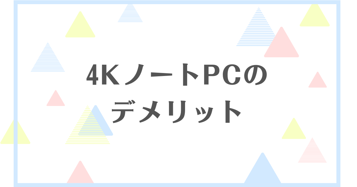 4Kノートパソコンのデメリット！失敗や後悔をしたくない人向けに解説