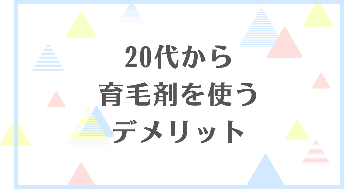 20代から育毛剤を使うデメリット！若いうちから使うのは良くない？