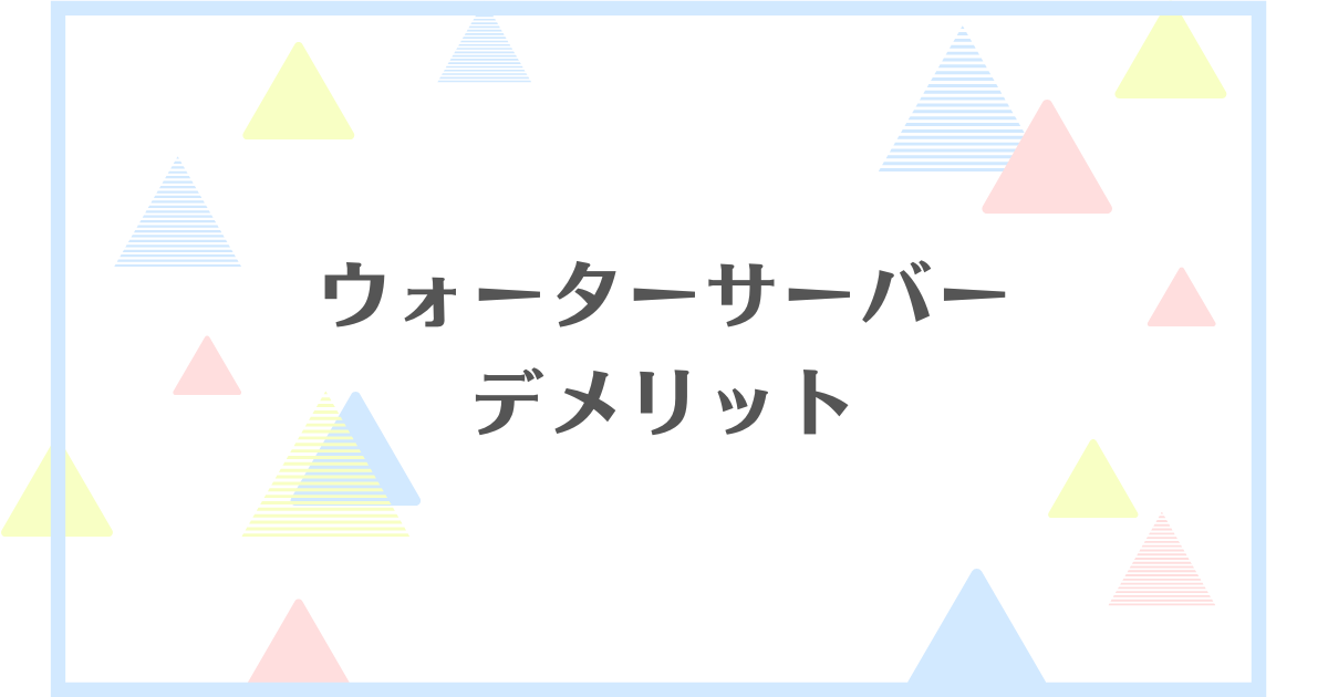 ウォーターサーバーのデメリット！後悔するからやめた方がいい？