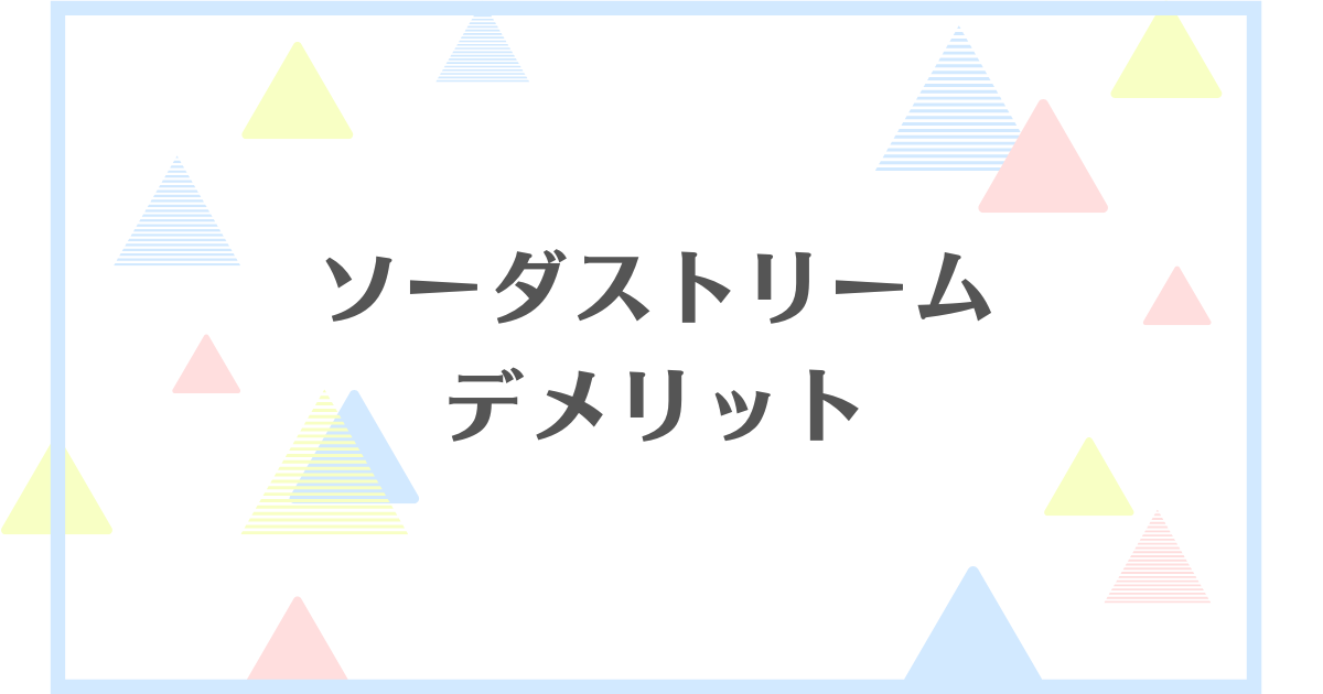 ソーダストリームのデメリット！コスパが悪い？失敗や後悔をしたくない人向けに解説